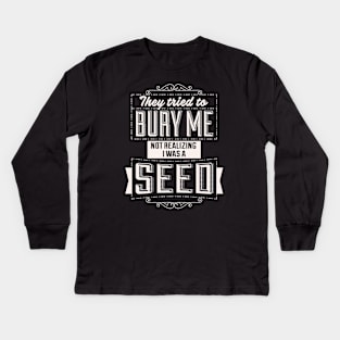 They Tried To Bury Me Not Realizing I Was A Seed. Kids Long Sleeve T-Shirt